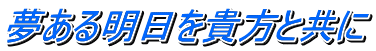 夢ある明日を貴方と共に